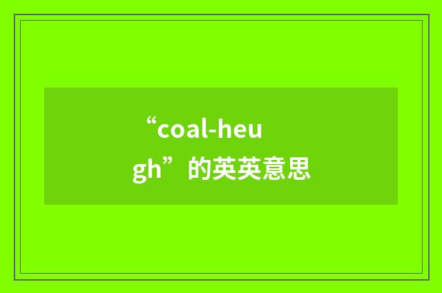 “coal-heugh”的英英意思