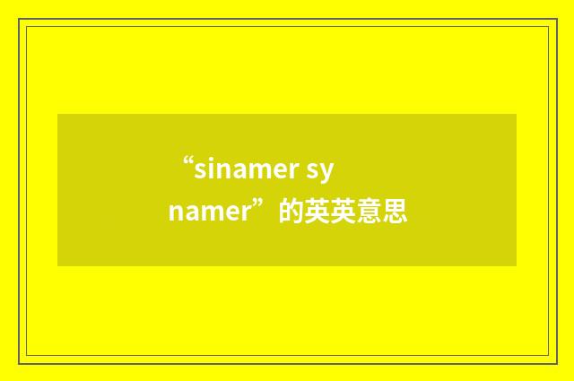 “sinamer synamer”的英英意思