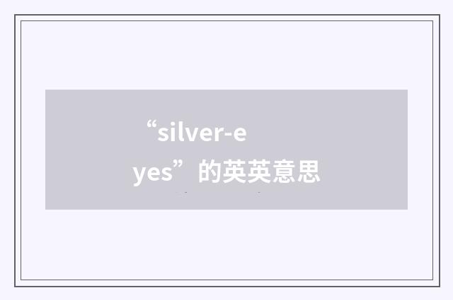 “silver-eyes”的英英意思