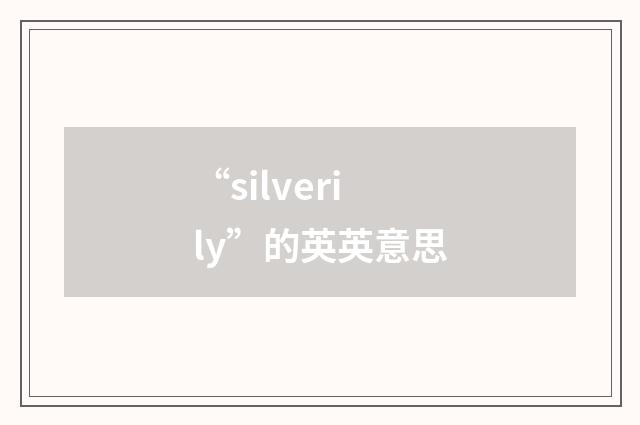 “silverily”的英英意思