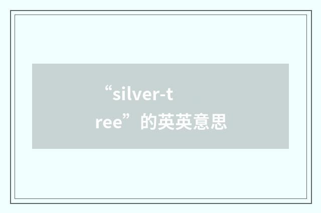 “silver-tree”的英英意思