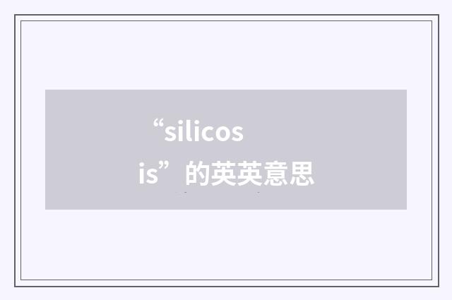 “silicosis”的英英意思