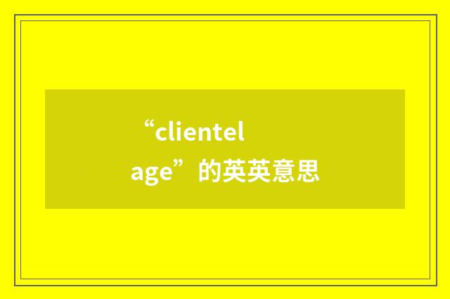 “clientelage”的英英意思