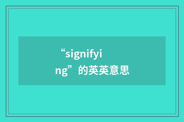 “signifying”的英英意思