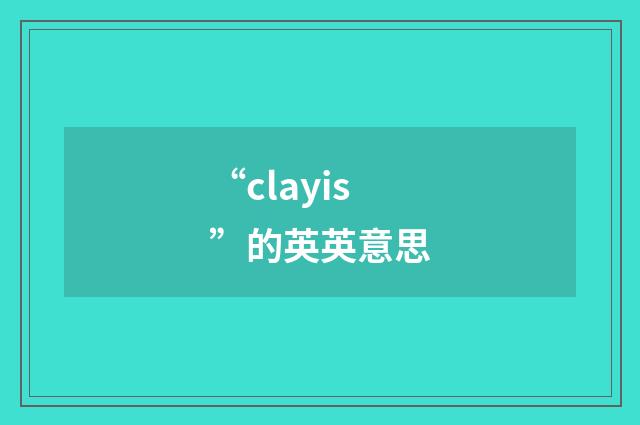 “clayis”的英英意思