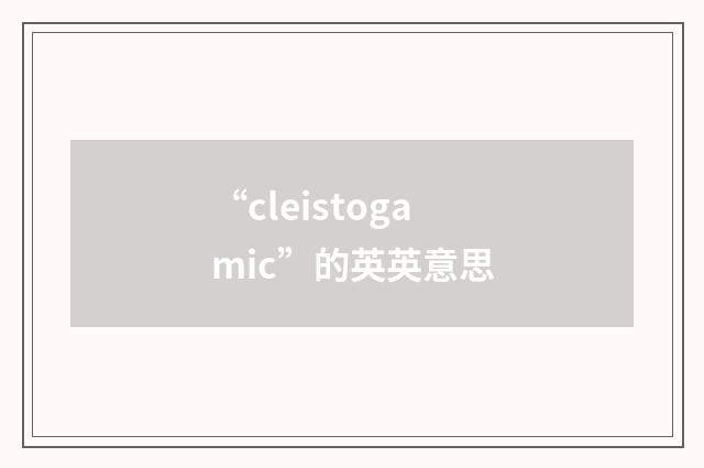 “cleistogamic”的英英意思