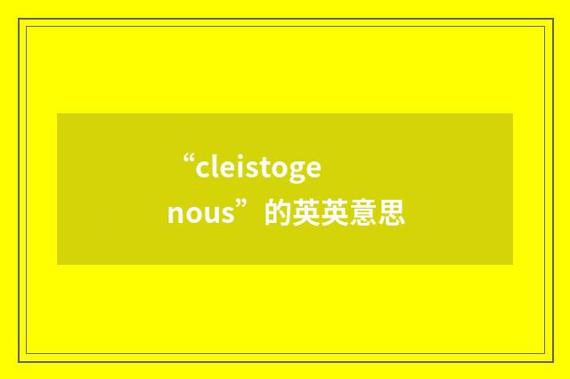 “cleistogenous”的英英意思