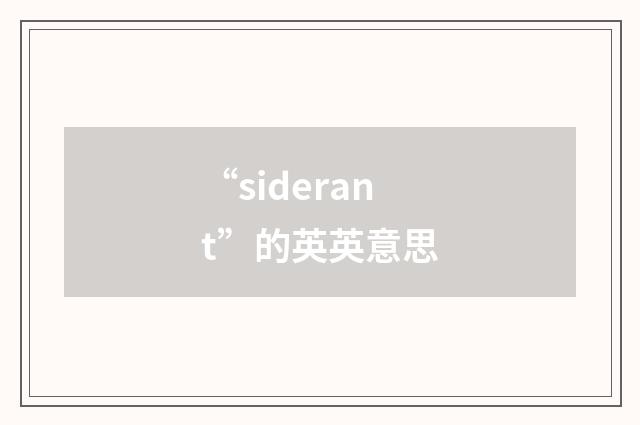 “siderant”的英英意思