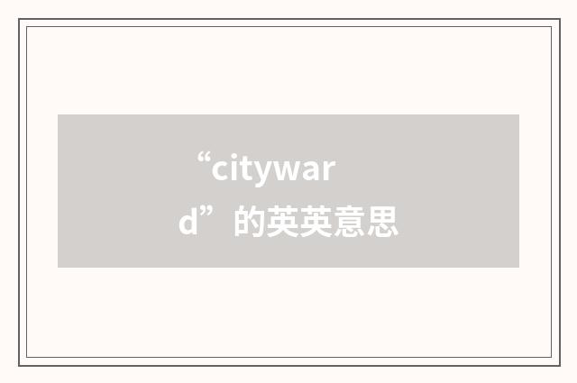 “cityward”的英英意思
