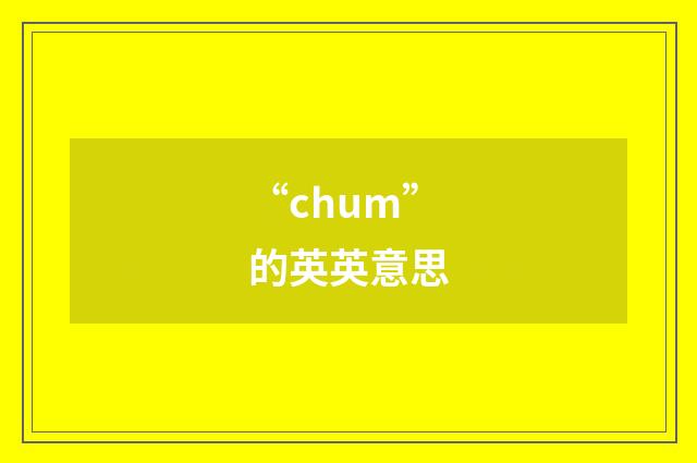 “chum”的英英意思