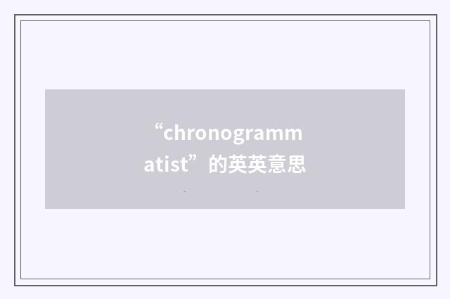 “chronogrammatist”的英英意思