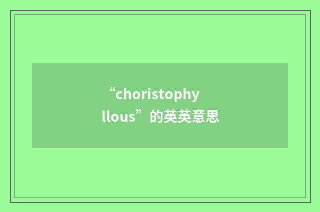 “choristophyllous”的英英意思