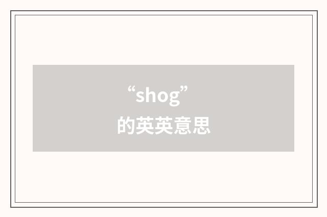 “shog”的英英意思