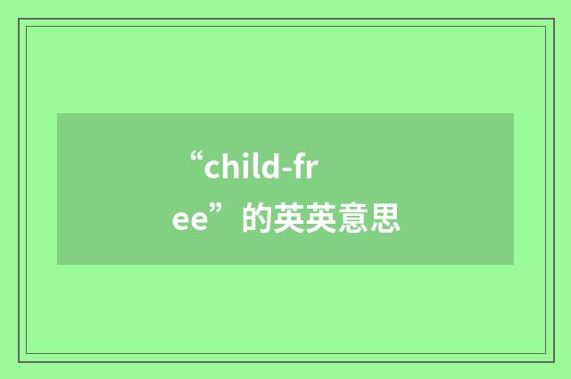 “child-free”的英英意思