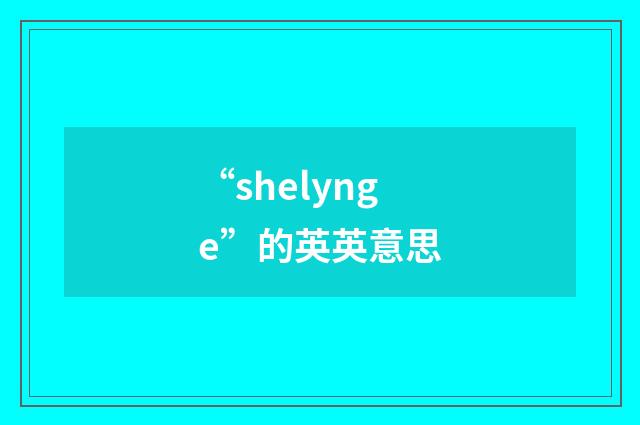 “shelynge”的英英意思