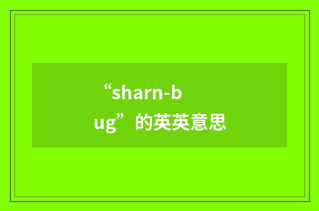 “sharn-bug”的英英意思