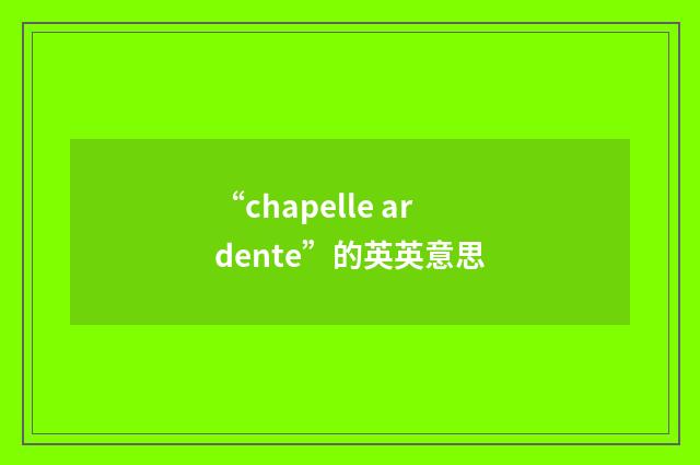 “chapelle ardente”的英英意思