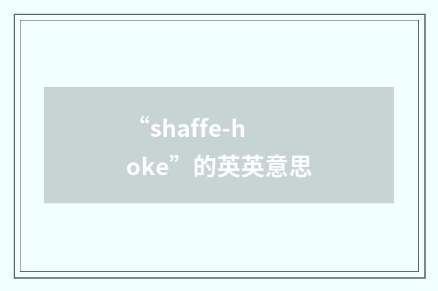 “shaffe-hoke”的英英意思