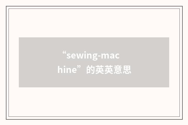 “sewing-machine”的英英意思