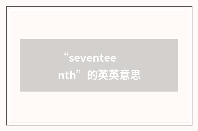 “seventeenth”的英英意思