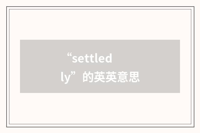 “settledly”的英英意思
