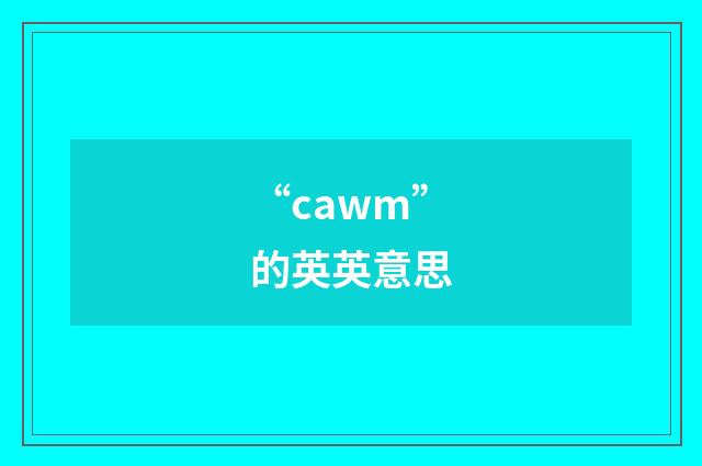 “cawm”的英英意思