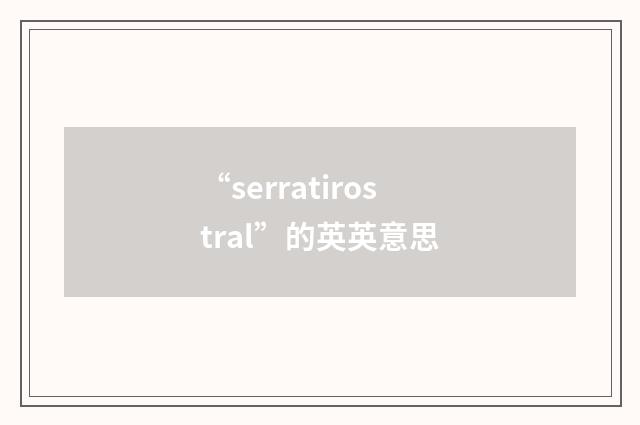 “serratirostral”的英英意思