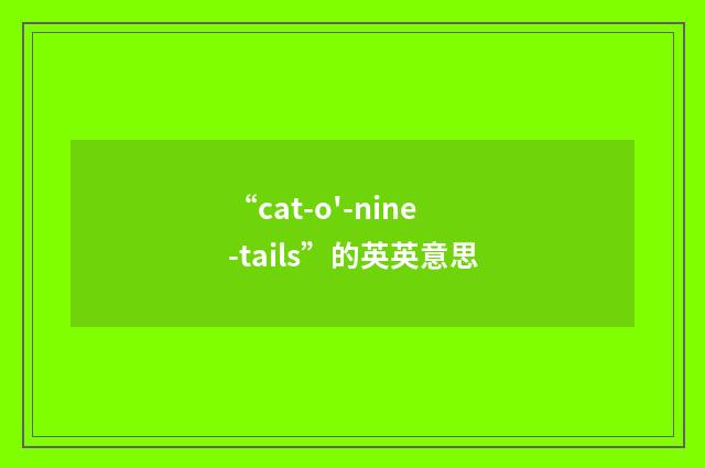 “cat-o'-nine-tails”的英英意思
