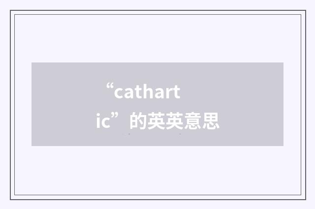 “cathartic”的英英意思