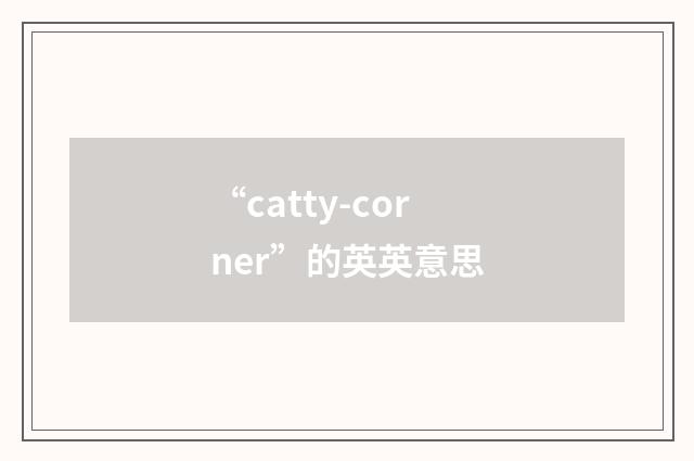 “catty-corner”的英英意思