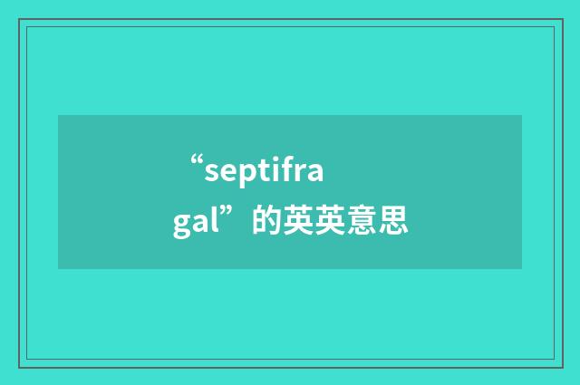 “septifragal”的英英意思