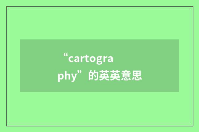 “cartography”的英英意思