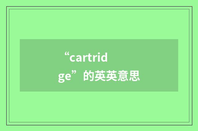 “cartridge”的英英意思