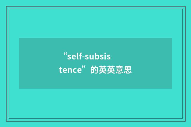 “self-subsistence”的英英意思