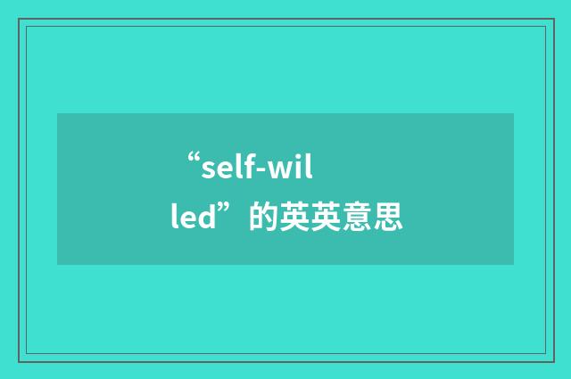 “self-willed”的英英意思