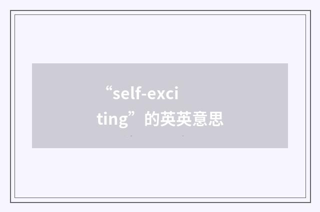 “self-exciting”的英英意思