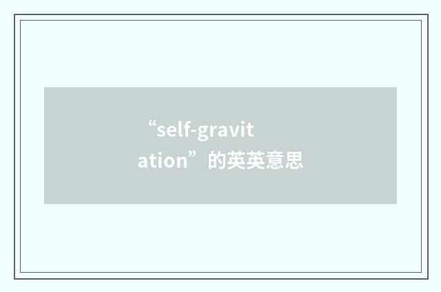 “self-gravitation”的英英意思
