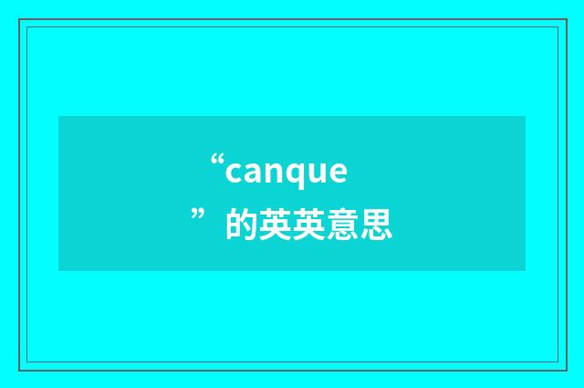 “canque”的英英意思