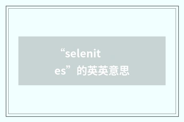 “selenites”的英英意思