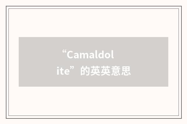 “Camaldolite”的英英意思