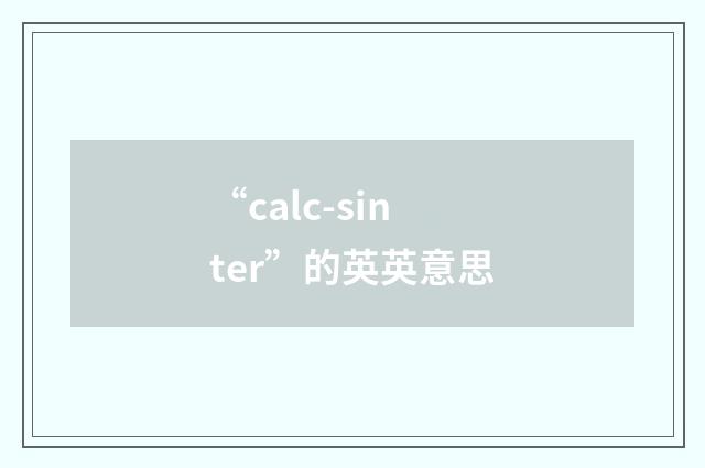 “calc-sinter”的英英意思