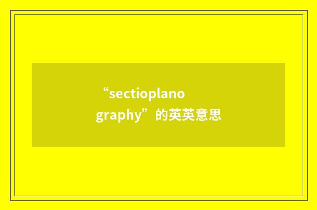 “sectioplanography”的英英意思