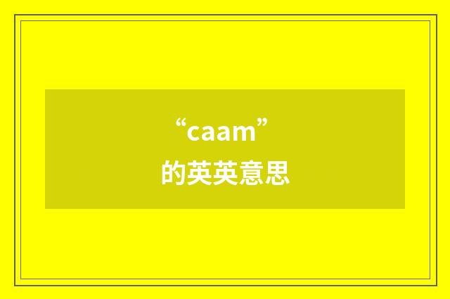 “caam”的英英意思