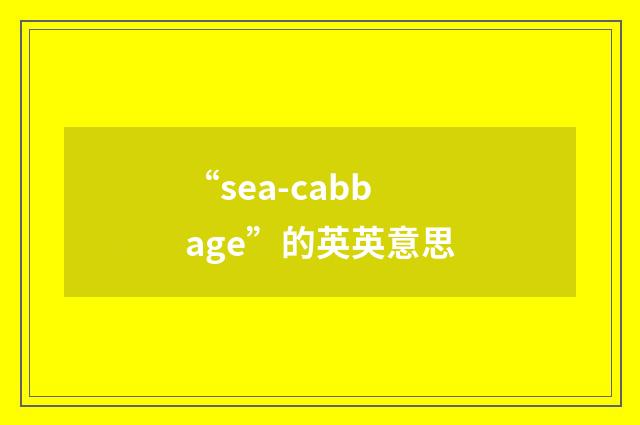 “sea-cabbage”的英英意思