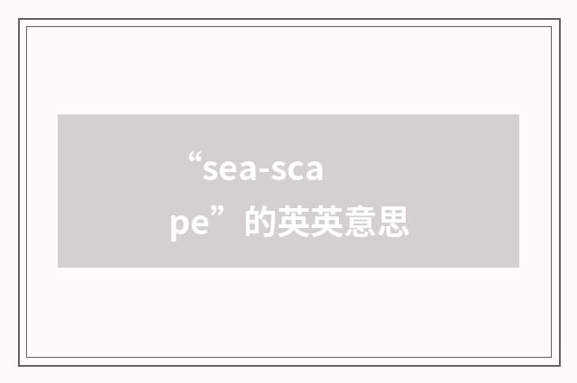 “sea-scape”的英英意思