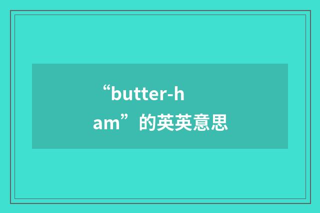 “butter-ham”的英英意思