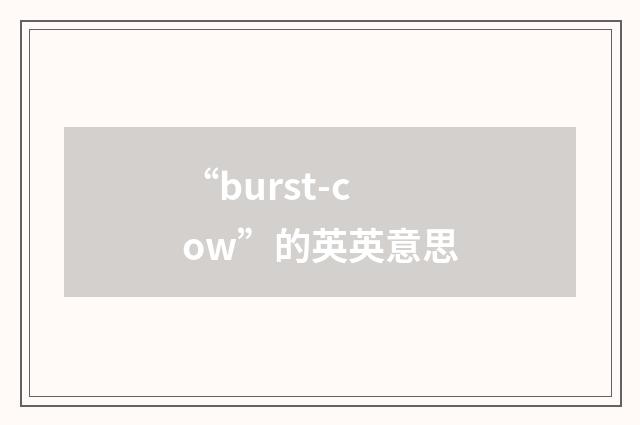“burst-cow”的英英意思