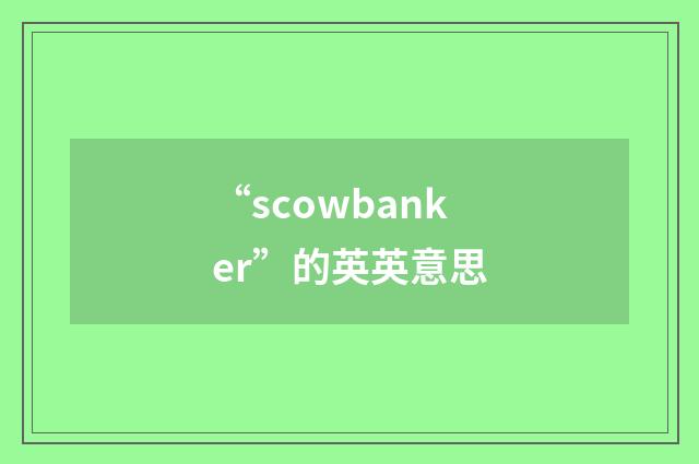 “scowbanker”的英英意思