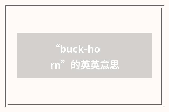 “buck-horn”的英英意思