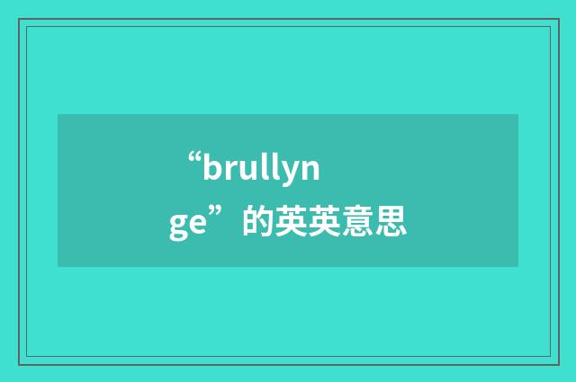 “brullynge”的英英意思